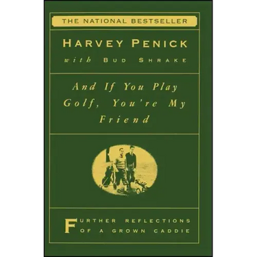 And If You Play Golf, You're My Friend: Furthur Reflections of a Grown Caddie