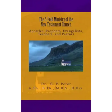 The 5-Fold Ministry of the New Testament Church: Apostles, Prophets, Evangelists, Teachers, and Pastors