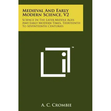 Medieval And Early Modern Science, V2: Science In The Later Middle Ages And Early Modern Times, Thirteenth To Seventeenth Centuries