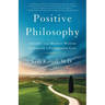 Positive Philosophy: Ancient and Modern Wisdom to Create a Flourishing Life
