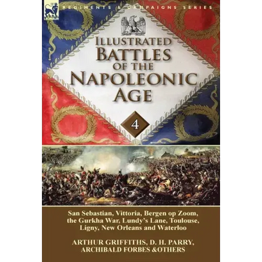 Illustrated Battles of the Napoleonic Age-Volume 4: San Sebastian, Vittoria, the Pyrenees, Bergen op Zoom, the Gurkha War, Lundy's Lane, Toulouse, Lig