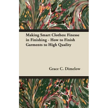 Making Smart Clothes: Finesse in Finishing - How to Finish Garments to High Quality