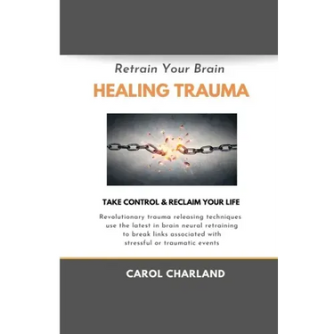 Retrain Your Brain Healing Trauma: Revolutionary trauma releasing techniques in brain neural retraining break emotional links associated with stressfu