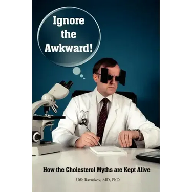 Ignore the Awkward.: How the Cholesterol Myths Are Kept Alive