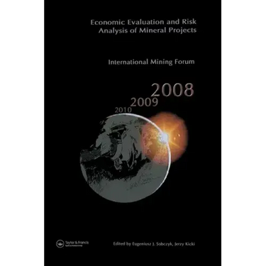 Economic Evaluation and Risk Analysis of Mineral Projects: Proceedings of the International Mining Forum 2008 Cracow - Szczyrk - Wieliczka, Poland, Fe