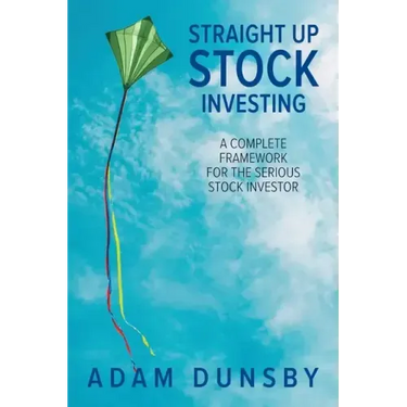Straight Up Stock Investing: A Complete Framework for the Serious Stock Investor