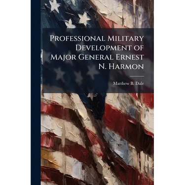 Professional Military Development of Major General Ernest N. Harmon
