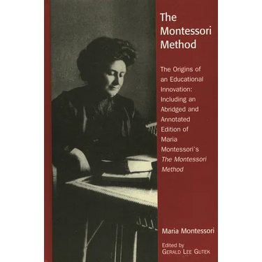 The Montessori Method: The Origins of an Educational Innovation: Including an Abridged and Annotated Edition of Maria Montessori's the Montessori Meth