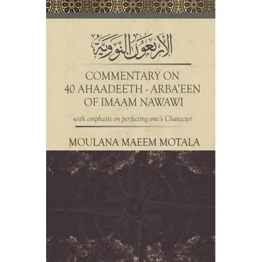 Commentary on 40 Ahadeeth Arbaeen of Imaam Nawawi: with emphasis on perfecting one's character