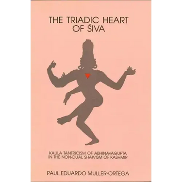 The Triadic Heart of Śiva: Kaula Tantricism of Abhinavagupta in the Non-Dual Shaivism of Kashmir
