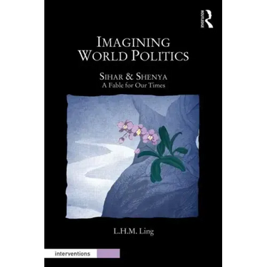 Imagining World Politics: Sihar & Shenya, a Fable for Our Times