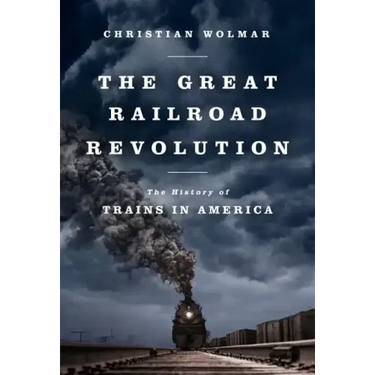 The Great Railroad Revolution: The History of Trains in America