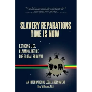 Slavery Reparations Time Is Now: Exposing Lies, Claiming Justice for Global Survival - An International Legal Assessment