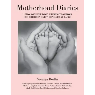 Motherhood Diaries: 11 Moms on Self Love, Illuminating Moms, Our Children and The Planet at Large
