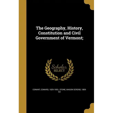 The Geography, History, Constitution and Civil Government of Vermont;
