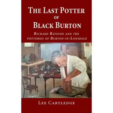 The Last Potter of Black Burton: Richard Bateson and the potteries of Burton-in-Lonsdale
