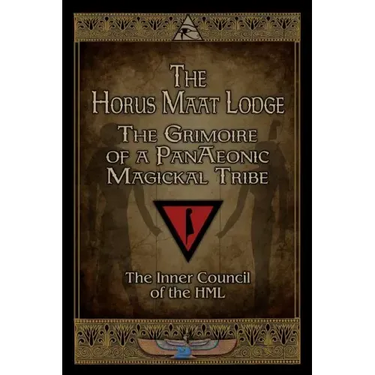 The Horus Maat Lodge: The Grimoire of a PanAeonic Magickal Tribe