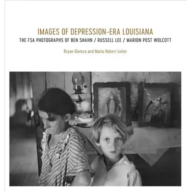 Images of Depression-Era Louisiana: The FSA Photographs of Ben Shahn, Russell Lee, and Marion Post Wolcott