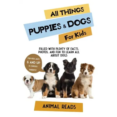 All Things Puppies & Dogs For Kids: Filled With Facts, Photos, and Fun to Learn all About Puppies & Dogs