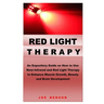 Red Light Therapy: An Expository Guide on How to Use Near- Infrared and Red Light Therapy to Enhance Muscle Growth, Beauty and Brain Development