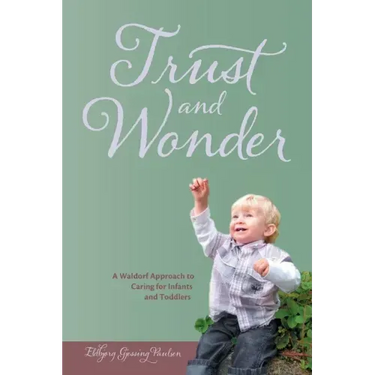 Trust and Wonder: a Waldorf Approach to Caring for Infants and Toddlers