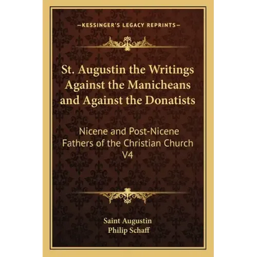 St. Augustin the Writings Against the Manicheans and Against the Donatists: Nicene and Post-Nicene Fathers of the Christian Church V4