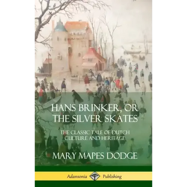 Hans Brinker, or The Silver Skates: The Classic Tale of Dutch Culture and Heritage (Hardcover)