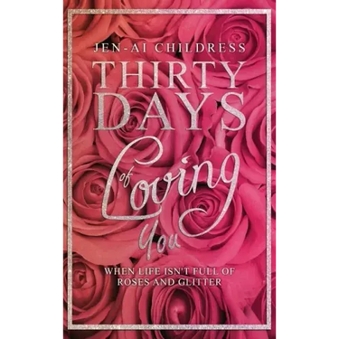 Thirty Days of Loving You: When Life Isn't Full of Roses and Glitter