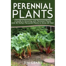 Perennial Plants: Grow All Year Round With Perrenial Plants, Vegetables, Berries, Herbs, Fruits, Harvest Forever, Gardening, Mini Farm,