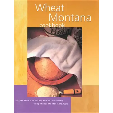 Wheat Montana Cookbook: Recipes from Our Bakery and Our Customers Using Wheat Montana Products