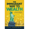 The Immigrant Way to Wealth: Financial Principles for a First Generation Immigrant