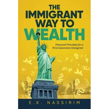 The Immigrant Way to Wealth: Financial Principles for a First Generation Immigrant