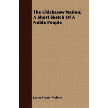 The Chickasaw Nation; A Short Sketch Of A Noble People