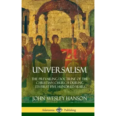 Universalism: The Prevailing Doctrine of the Christian Church During its First Five Hundred Years, With Authorities and Extracts (Hardcover)