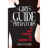 A Girl's Guide to Predators: The Games Psychopaths and Narcissists Play