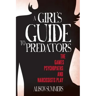A Girl's Guide to Predators: The Games Psychopaths and Narcissists Play