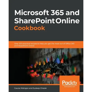Microsoft 365 and SharePoint Online Cookbook: Over 100 practical recipes to help you get the most out of Office 365 and SharePoint Online