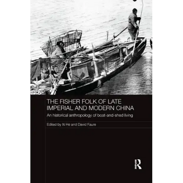 The Fisher Folk of Late Imperial and Modern China: An Historical Anthropology of Boat-And-Shed Living