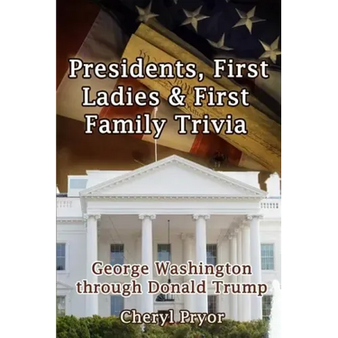 Presidents, First Ladies & First Family Trivia: George Washington through Donald Trump