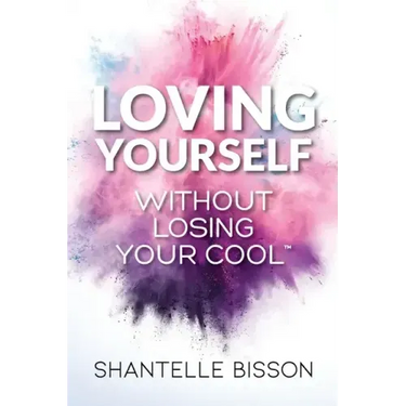 Loving Yourself Without Losing Your Cool: A guide to help you get back to loving YOURSELF unapologetically