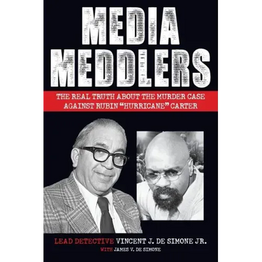 Media Meddlers: The Real Truth about the Murder Case Against Rubin "Hurricane" Carter