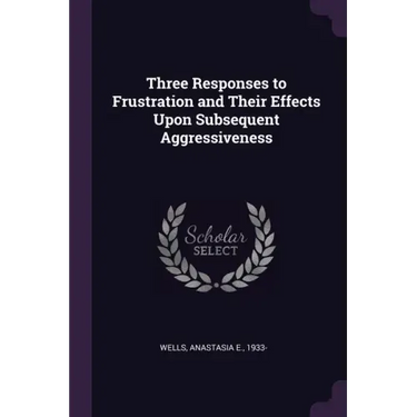 Three Responses to Frustration and Their Effects Upon Subsequent Aggressiveness