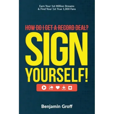 How Do I Get A Record Deal? Sign Yourself!: Earn Your 1st Million Streams & Find Your 1st True 1,000 Fans