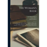 The Woman's Book: Dealing Practically With the Modern Conditions of Home-life, Self-support, Education, Opportunities, and Every-day Pro