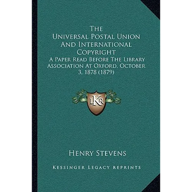 The Universal Postal Union And International Copyright: A Paper Read Before The Library Association At Oxford, October 3, 1878 (1879)