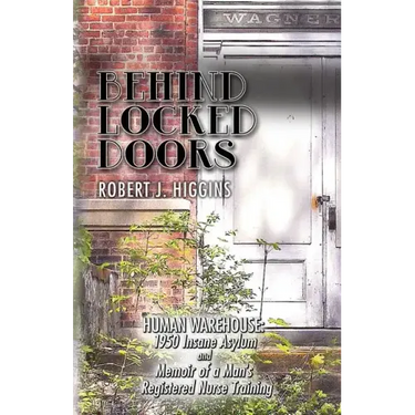 Behind Locked Doors: Human Warehouse: 1950 Insane Asylum and Memoir of a Man's Registered Nurse Training
