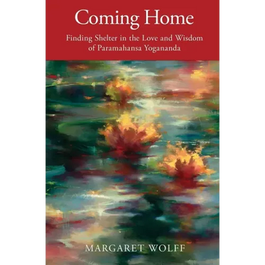 Coming Home: Finding Shelter in the Love and Wisdom of Paramahansa Yogananda