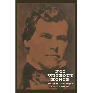 Not Without Honor: The Life of John H. Reagan