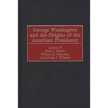 George Washington and the Origins of the American Presidency
