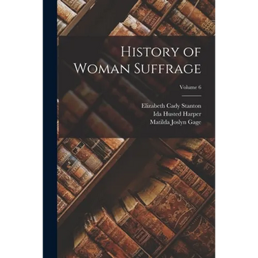 History of Woman Suffrage; Volume 6